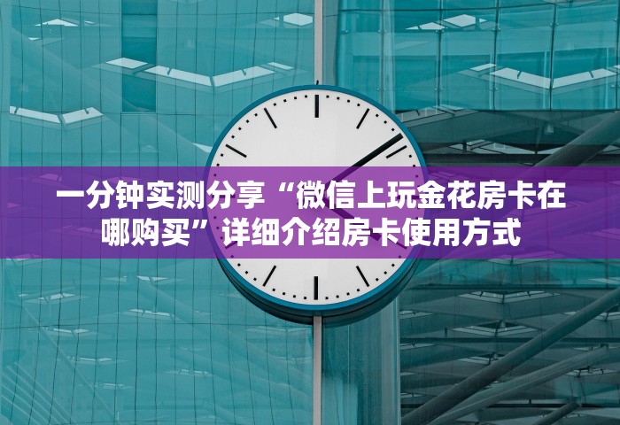 普及一下“微信炸 金花链接房卡在哪	”获取房卡教程-哔哩哔哩