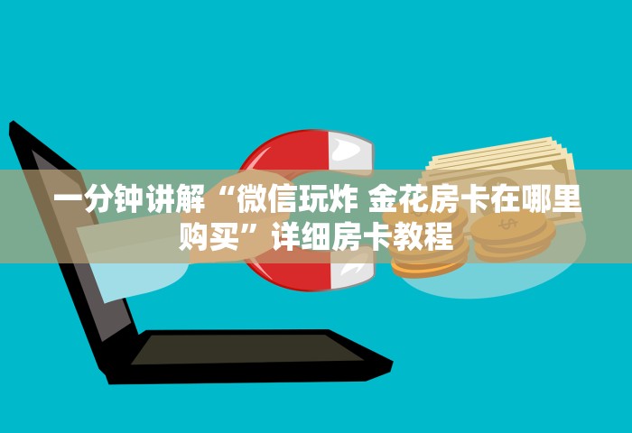 一分钟讲解“微信玩炸 金花房卡在哪里购买	”详细房卡教程