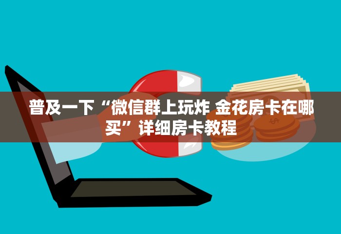普及一下“微信群上玩炸 金花房卡在哪买	”详细房卡教程