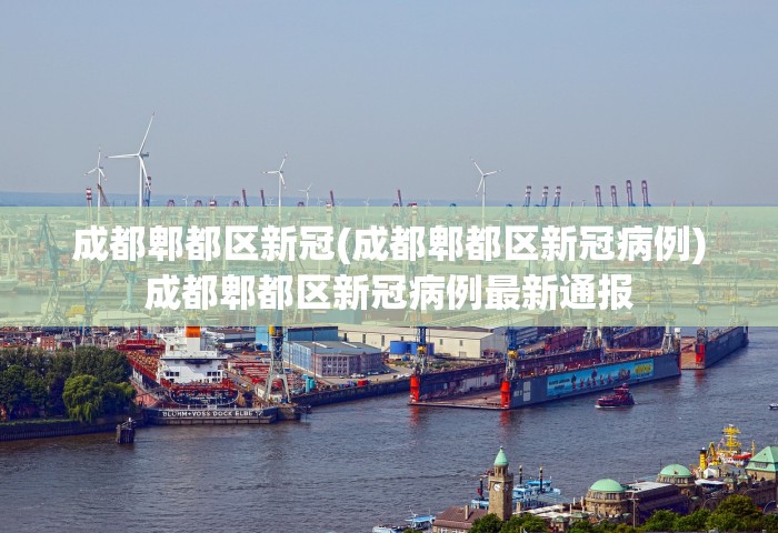 成都郫都区新冠(成都郫都区新冠病例)成都郫都区新冠病例最新通报