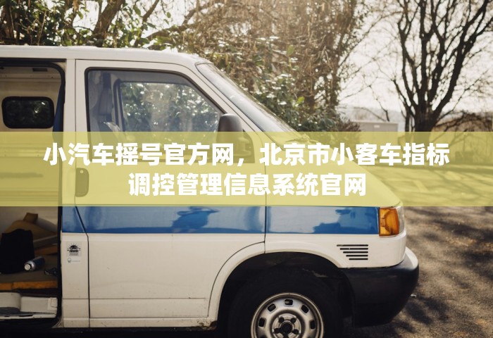 小汽车摇号官方网，北京市小客车指标调控管理信息系统官网