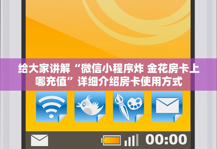 给大家讲解“微信小程序炸 金花房卡上哪充值	”详细介绍房卡使用方式