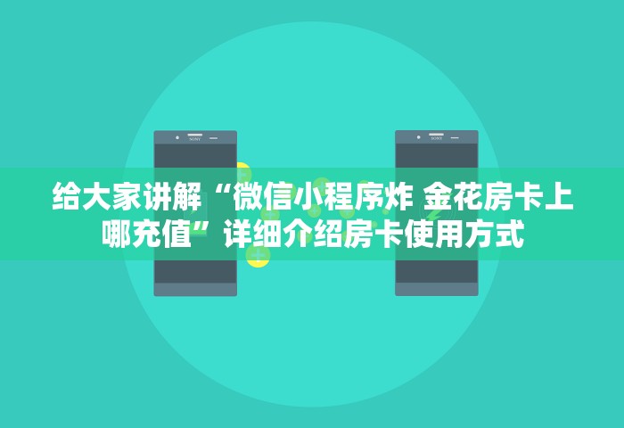给大家讲解“微信小程序炸 金花房卡上哪充值”详细介绍房卡使用方式