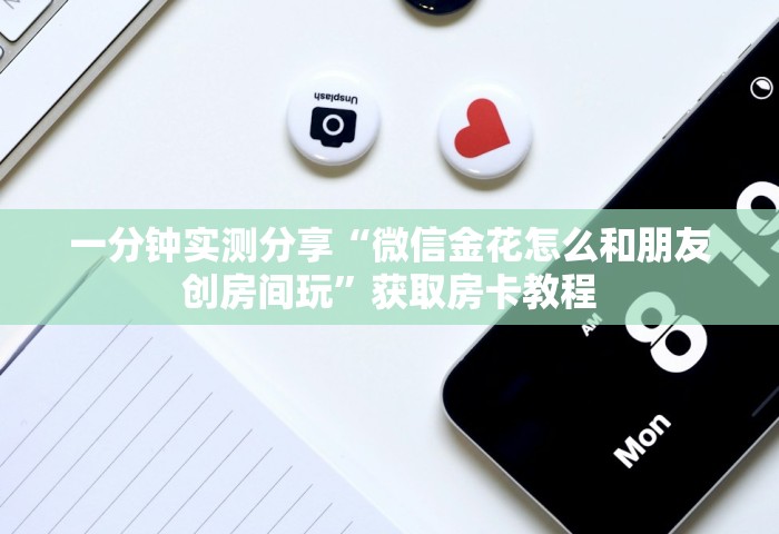 一分钟实测分享“微信金花怎么和朋友创房间玩”获取房卡教程