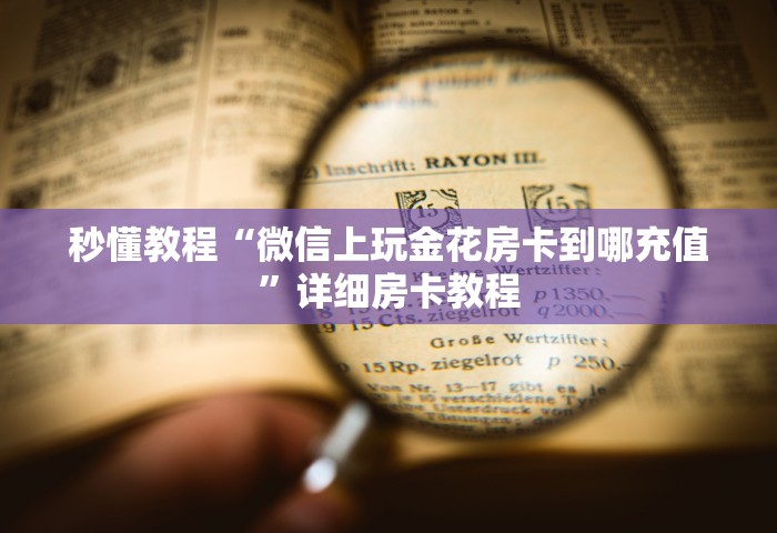 秒懂教程“微信上玩金花房卡到哪充值	”详细房卡教程