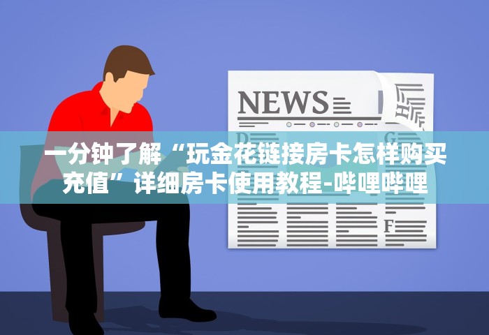 一分钟了解“玩金花链接房卡怎样购买充值	”详细房卡使用教程-哔哩哔哩