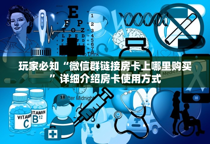 玩家必知“微信群链接房卡上哪里购买”详细介绍房卡使用方式
