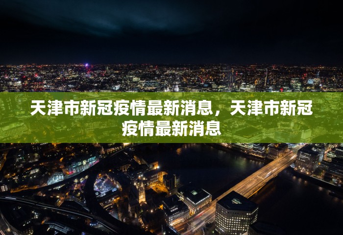 天津市新冠疫情最新消息，天津市新冠疫情最新消息