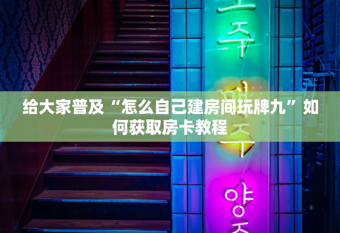 给大家普及“怎么自己建房间玩牌九”如何获取房卡教程