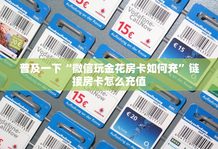 普及一下“微信玩金花房卡如何充”链接房卡怎么充值
