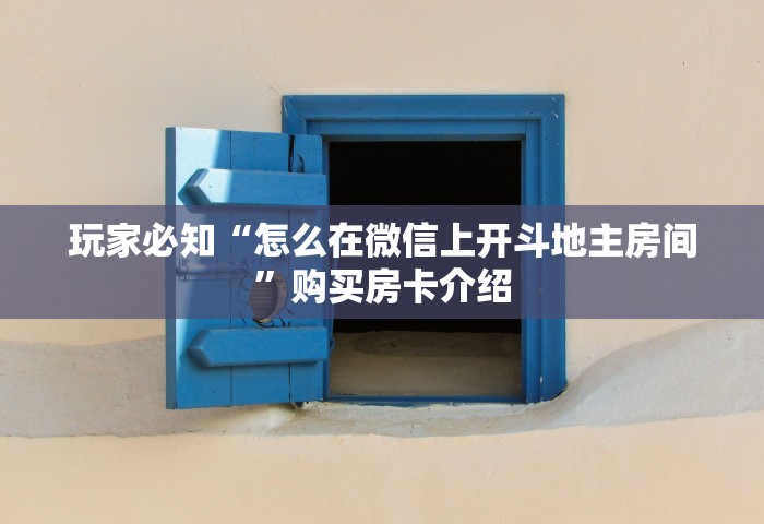 玩家必知“怎么在微信上开斗地主房间”购买房卡介绍