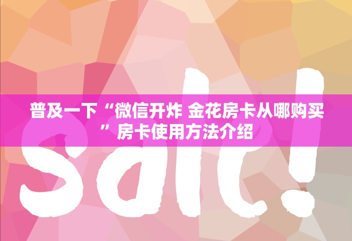 普及一下“微信开炸 金花房卡从哪购买	”房卡使用方法介绍
