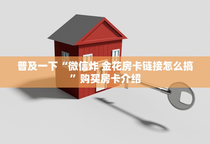 普及一下“微信炸 金花房卡链接怎么搞	”购买房卡介绍