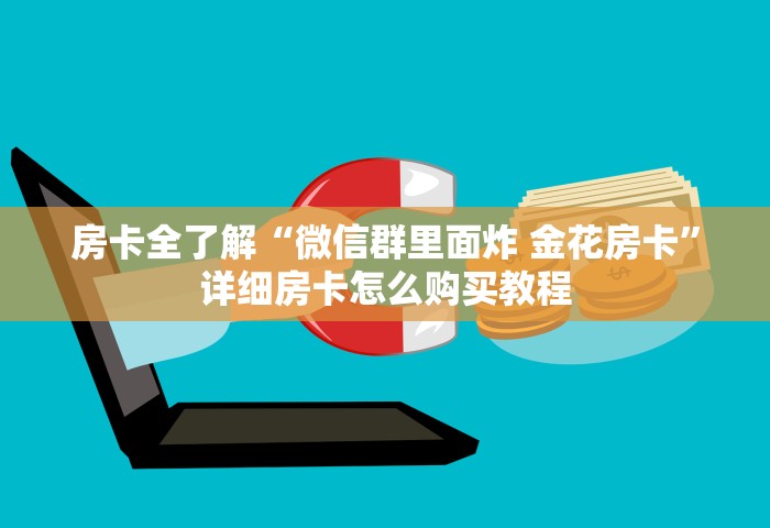 房卡全了解“微信群里面炸 金花房卡	”详细房卡怎么购买教程