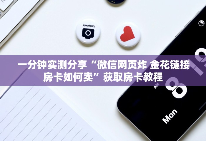一分钟实测分享“微信网页炸 金花链接房卡如何卖”获取房卡教程