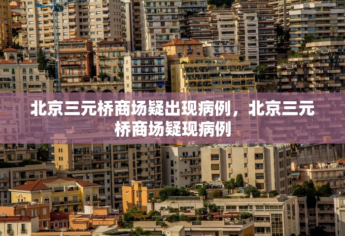 北京三元桥商场疑出现病例	，北京三元桥商场疑现病例