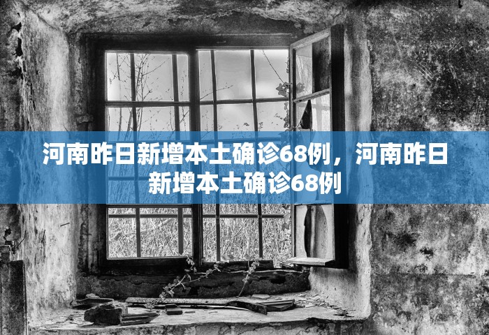 河南昨日新增本土确诊68例，河南昨日新增本土确诊68例