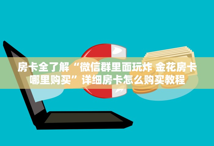 房卡全了解“微信群里面玩炸 金花房卡哪里购买”详细房卡怎么购买教程