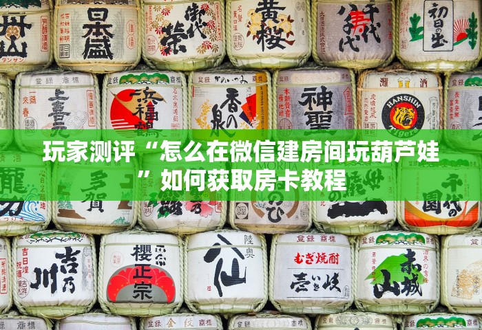 玩家测评“怎么在微信建房间玩葫芦娃	”如何获取房卡教程
