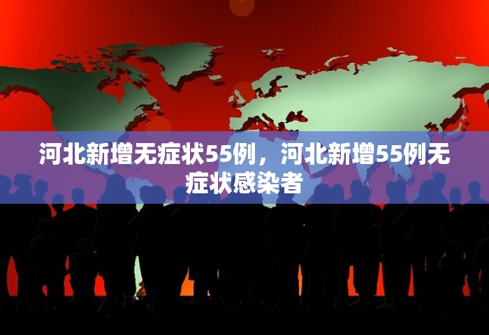 河北新增无症状55例，河北新增55例无症状感染者