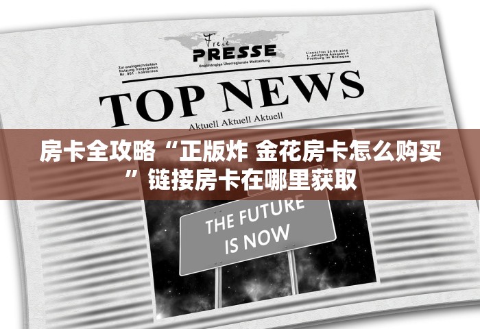 房卡全攻略“正版炸 金花房卡怎么购买	”链接房卡在哪里获取