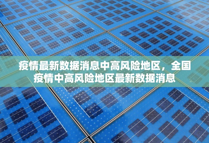 疫情最新数据消息中高风险地区	，全国疫情中高风险地区最新数据消息