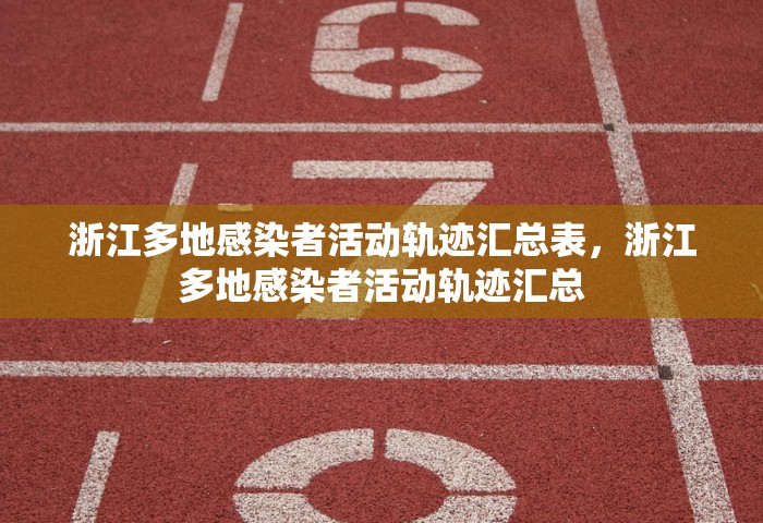 浙江多地感染者活动轨迹汇总表，浙江多地感染者活动轨迹汇总
