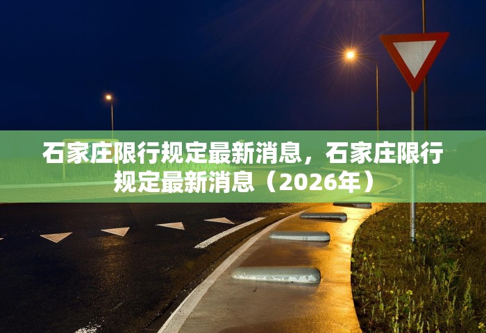 石家庄限行规定最新消息	，石家庄限行规定最新消息（2026年）