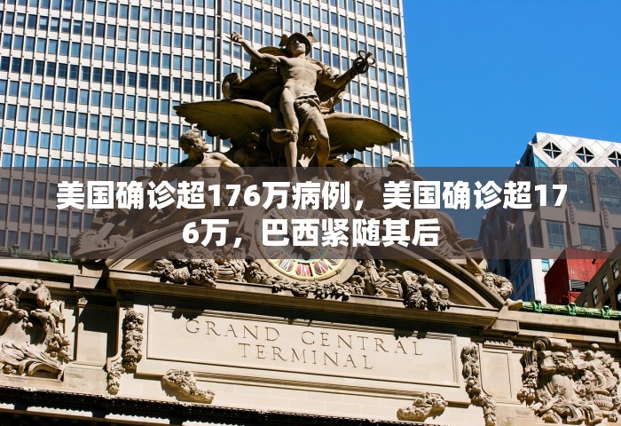 美国确诊超176万病例，美国确诊超176万，巴西紧随其后