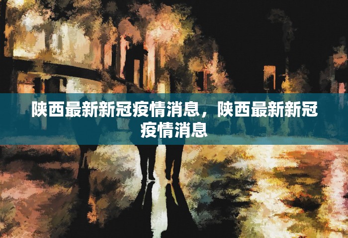 陕西最新新冠疫情消息，陕西最新新冠疫情消息