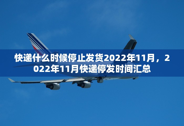快递什么时候停止发货2022年11月，2022年11月快递停发时间汇总