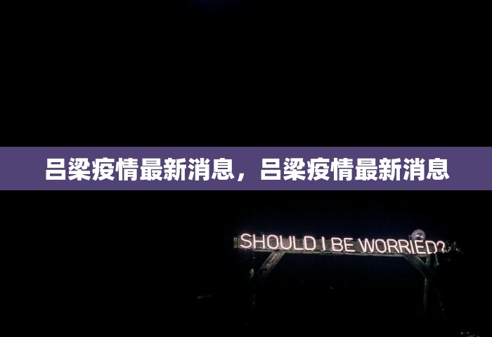 吕梁疫情最新消息	，吕梁疫情最新消息