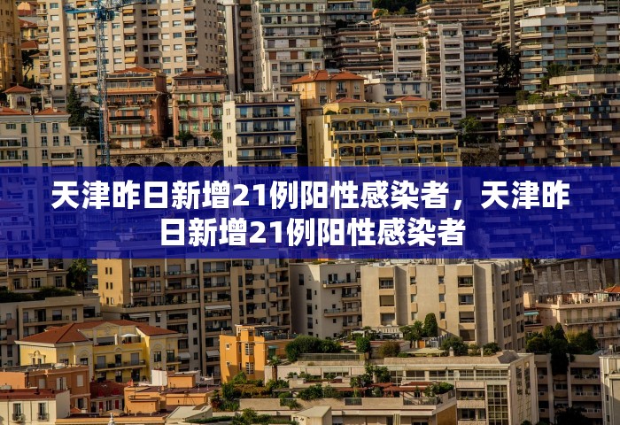 天津昨日新增21例阳性感染者，天津昨日新增21例阳性感染者