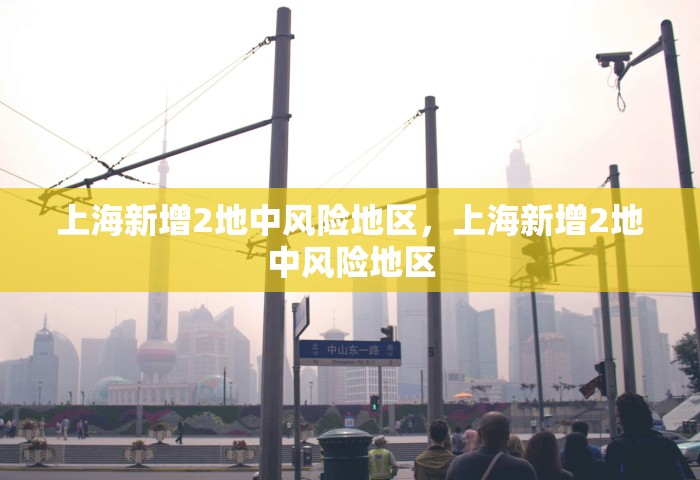 上海新增2地中风险地区，上海新增2地中风险地区