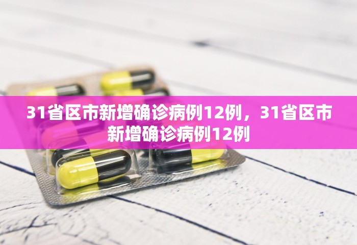 31省区市新增确诊病例12例	，31省区市新增确诊病例12例