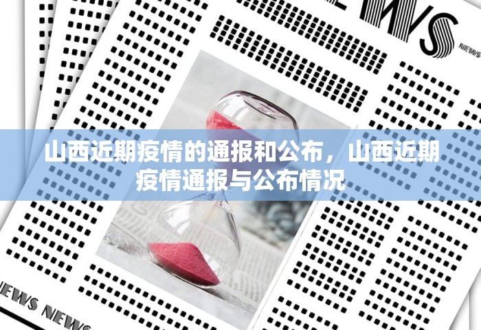 山西近期疫情的通报和公布	，山西近期疫情通报与公布情况