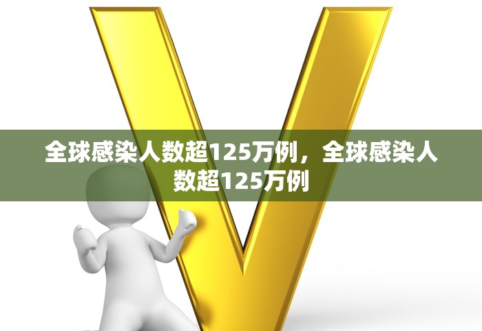 全球感染人数超125万例，全球感染人数超125万例