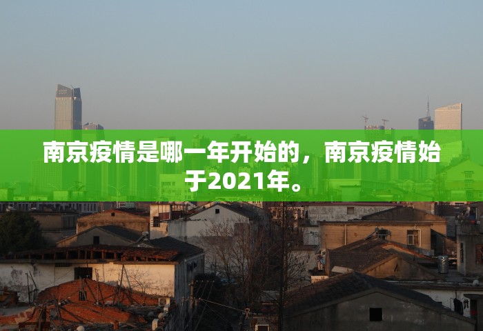 南京疫情是哪一年开始的，南京疫情始于2021年。
