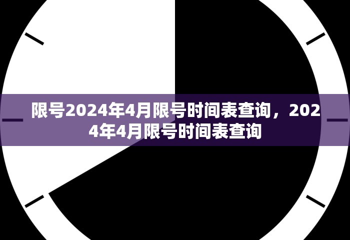 限号2024年4月限号时间表查询	，2024年4月限号时间表查询