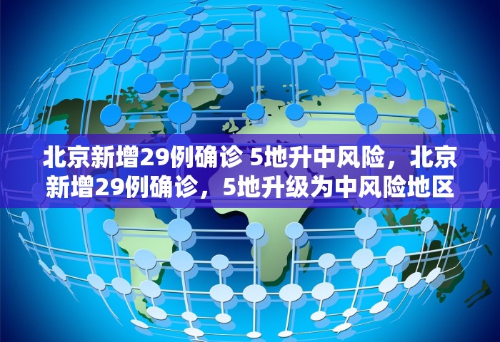 北京新增29例确诊 5地升中风险	，北京新增29例确诊，5地升级为中风险地区