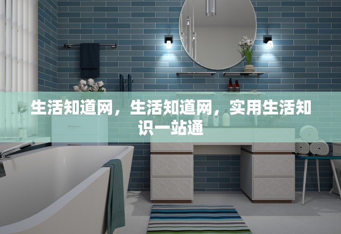 生活知道网，生活知道网，实用生活知识一站通