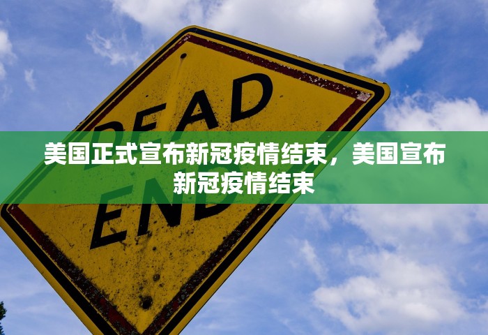 美国正式宣布新冠疫情结束，美国宣布新冠疫情结束