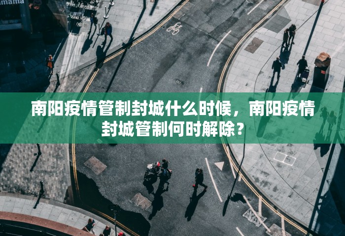 南阳疫情管制封城什么时候，南阳疫情封城管制何时解除？