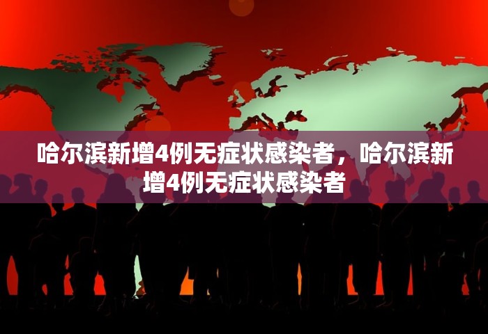 哈尔滨新增4例无症状感染者，哈尔滨新增4例无症状感染者