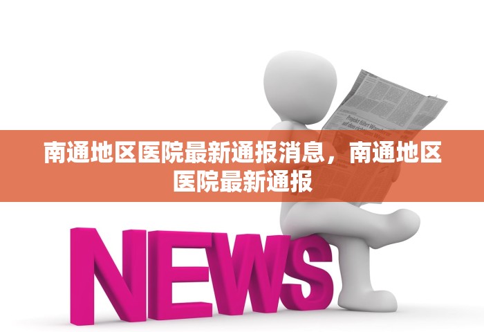 南通地区医院最新通报消息	，南通地区医院最新通报