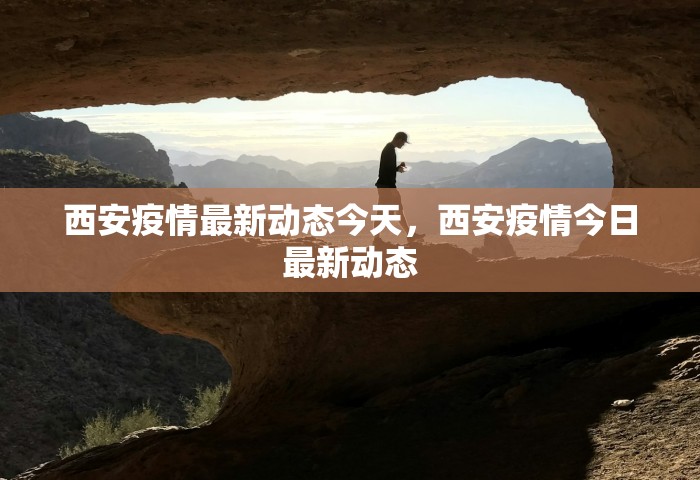 西安疫情最新动态今天，西安疫情今日最新动态