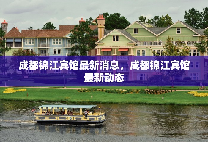 成都锦江宾馆最新消息，成都锦江宾馆最新动态