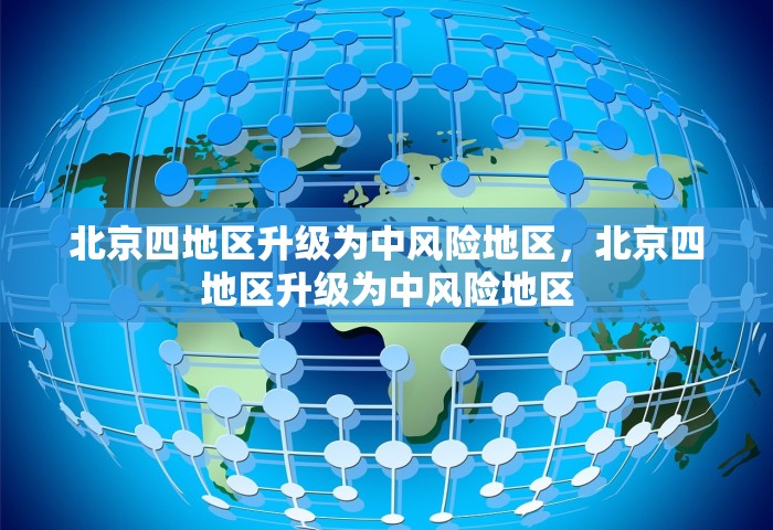 北京四地区升级为中风险地区，北京四地区升级为中风险地区