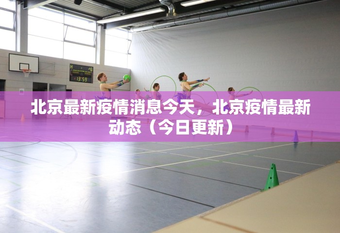 北京最新疫情消息今天，北京疫情最新动态（今日更新）