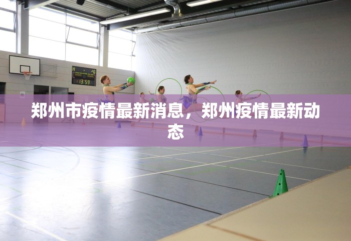 郑州市疫情最新消息，郑州疫情最新动态